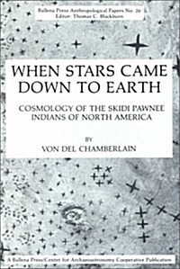 When Stars Came Down to Earth: Cosmology of the Skidi Pawnee Indians of North America (Ballena Press Anthropological Papers) (Paperback, First Edition)