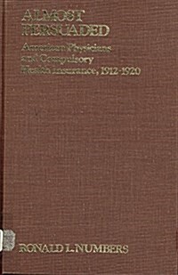 Almost Persuaded: American Physicians and Compulsory Health Insurance, 1912-1920 (The Henry E. Sigerist Supplements to the Bulletin of the History of  (Hardcover)