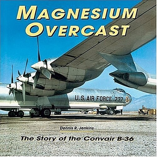 Magnesium Overcast: The Story of the Convair B-36 (Hardcover)