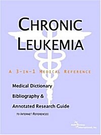 Chronic Leukemia - A Medical Dictionary, Bibliography, and Annotated Research Guide to Internet References (Paperback)