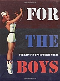 For the Boys : The Racy Pin-Ups of World War II (Hardcover, 1st)
