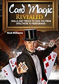 Card Magic Revealed: Skills & Tricks To Take You From Spectator To Performer! (Paperback)