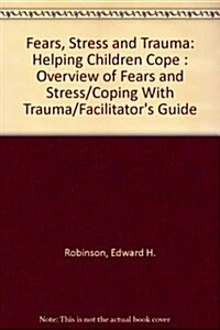 Fears, Stress and Trauma: Helping Children Cope : Overview of Fears and Stress/Coping With Trauma/Facilitators Guide (Paperback)