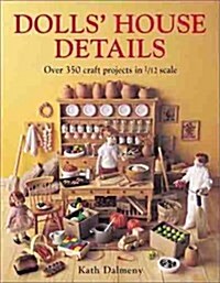 Dolls House Details: Over 500 Craft Projects in 1/12 Scale (Hardcover)