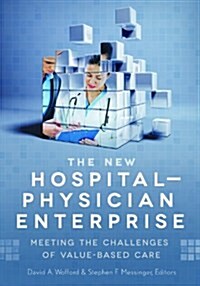 The New Hospital-Physician Enterprise: Meeting the Challenges of Value-Based Care (Paperback)