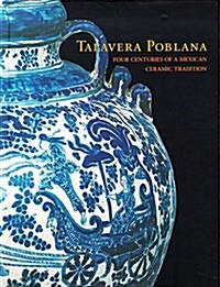 Talavera Poblana: Four Centuries of a Mexican Ceramic Tradition (Hardcover, 1St Edition)