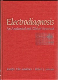 Electrodiagnosis: An Anatomical and Clinical Approach (Hardcover, 1st)