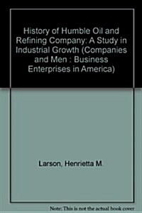History of Humble Oil and Refining Company: A Study in Industrial Growth (Companies and Men : Business Enterprises in America) (Hardcover)