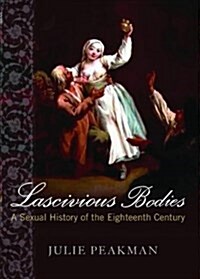 Lascivious Bodies: A Sexual History of the Eighteenth Century (Hardcover)