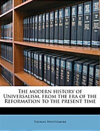 The modern history of Universalism, from the era of the Reformation to the present time (Paperback)