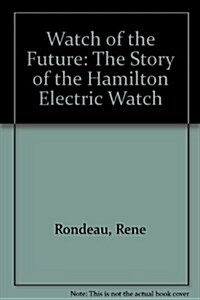 Watch of the Future: The Story of the Hamilton Electric Watch (Hardcover, 2)