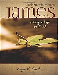 James - Living a Life of Faith: A Bible Study for Women (Paperback)