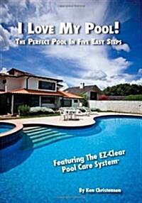 I Love My Pool: The Perfect Pool In Five Easy Steps (Paperback, 1)