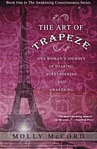 The Art of Trapeze: One Womans Journey of Soaring, Surrendering, and Awakening (Paperback)