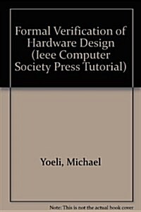 Formal Verification of Hardware Design (Ieee Computer Society Press Tutorial) (Hardcover, illustrated edition)
