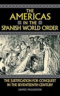 The Americas in the Spanish World Order: The Justification for Conquest in the Seventeenth Century (Hardcover)