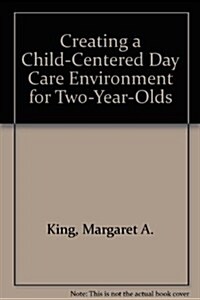 Creating a Child-Centered Day Care Environment for Two-Year-Olds (Hardcover)