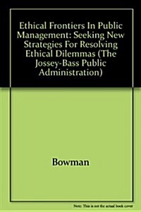 Ethical Frontiers in Public Management: Seeking New Strategies for Resolving Ethical Dilemmas (The Jossey-Bass Public Administration) (Paperback, 1)