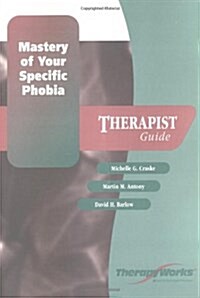 Mastery of Your Specific Phobia, Therapist Guide (Therapyworks) (Paperback, 1)