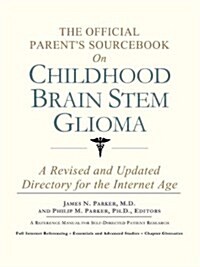 The Official Parents Sourcebook on Childhood Brain Stem Glioma: A Revised and Updated Directory for the Internet Age (Paperback)