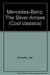 Mercedes-Benz: The Silver Arrows (Cool Classics) (Library Binding)