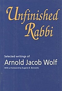 Unfinished Rabbi: Selected Writings of Arnold Jacob Wolf (Hardcover, First Edition)