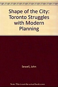 The Shape of the City: Toronto Struggles With Modern Planning (Hardcover)