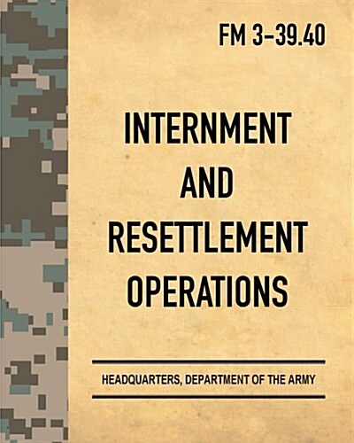 Internment And Resettlement Operations: Army Field Manual FM 3-39.40 (Paperback)