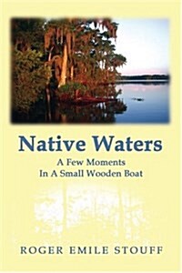 Native Waters: A Few Moments In A Small Wooden Boat (Paperback, 0)
