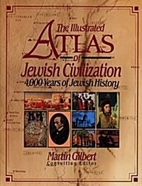 The Illustrated Atlas of Jewish Civilization: 4,000 Years of Jewish History (Hardcover)