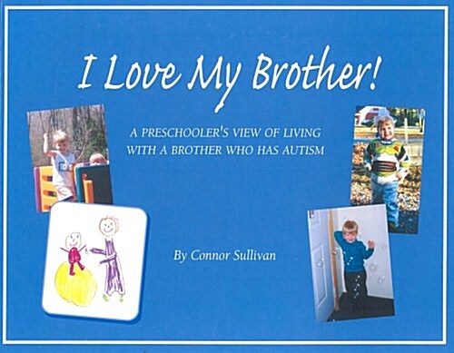 I Love My Brother!: A Preschoolers View of Living With a Brother Who Has Autism (Hardcover)