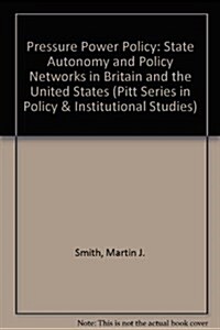 Pressure, Power and Policy: State Autonomy and Policy Networks in Britain and the United States (Pitt Series in Policy and Institutional Studies) (Hardcover)