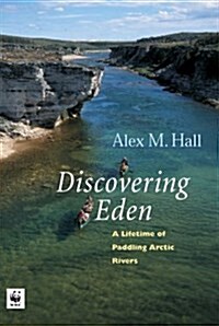 Discovering Eden: A Lifetime of Paddling the Arctic Rivers (Paperback, 0)