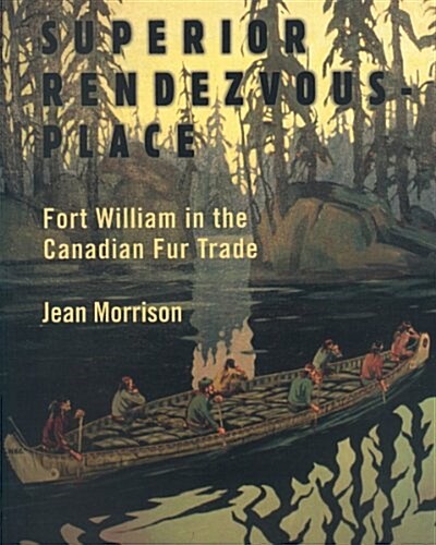 Superior Rendezvous-Place: Fort William in the Canadian Fur Trade (Paperback)