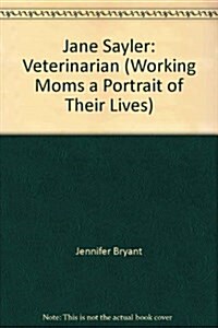 Jane Sayler: Veterinarian (Working Moms a Portrait of Their Lives) (Library Binding)