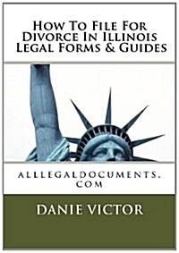 How to File for Divorce in Illinois Legal Forms & Guides: Alllegaldocuments.com (Paperback)