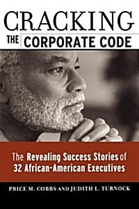 Cracking the Corporate Code: The Revealing Success Stories of 32 African-American Executives (Paperback)
