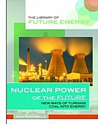 Nuclear Power of the Future: New Ways of Turning Atoms Into Energy (Library of Future Energy) (Library Binding)