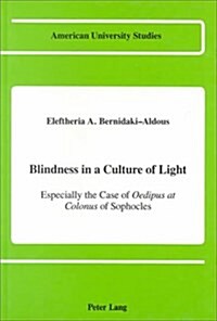 Blindness in a Culture of Light: Especially the Case of Oedipus at Colonus of Sophocles (Hardcover)