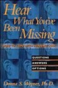 Hear What Youve Been Missing: How to Cope with Hearing Loss: Questions, Answers, Options (Paperback, 1)