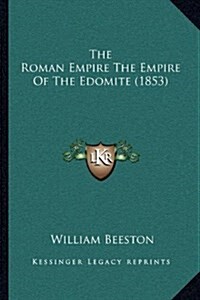 The Roman Empire The Empire Of The Edomite (1853) (Paperback)