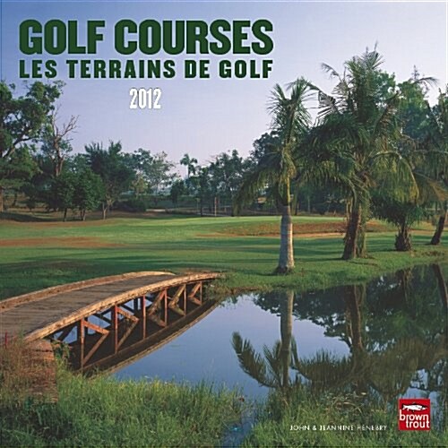 Golf Courses / Les Terrains de Golf 2012 Calendar (Calendar, Wal Blg)