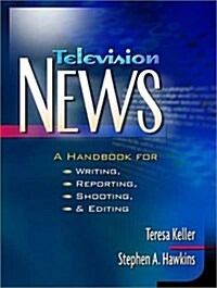 Television News: A Handbook for Writing, Reporting, Shooting, and Editing (Paperback)