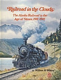 Railroad in the Clouds: The Alaska Railroad in the Age of Steam, 1914-1945 (Hardcover, 1st)