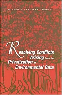 Resolving Conflicts Arising from the Privatization of Environmental Data (Paperback, 1st)