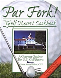 Par Fork! the Golf Resort Cookbook: A Gourmet Guide to Top U.S. Golf Resorts (Paperback)