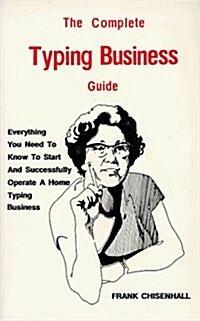 Complete Typing Business Guide: Everything You Need to Know to Start and Successfully Operate a Home Typing Business (Paperback)