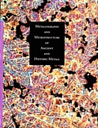 Metallography and Microstructure in Ancient and Historic Metals (Getty Trust Publications: Getty Conservation Institute) (Paperback, 1)