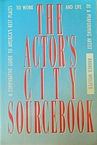 The Actors City Sourcebook: A Comparative Guide to Americas Best Places to Work and Live As a Performing Artist (Paperback)