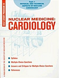 Physical and Technical Aspects of Nuclear Cardiology (Nuclear Medicine Self-Study Program III. Cardiology, Unit 1) (Paperback, 1)